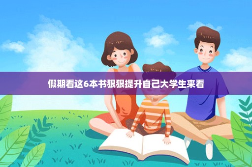 假期看这6本书狠狠提升自己大学生来看