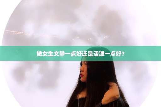 做女生文静一点好还是活泼一点好？