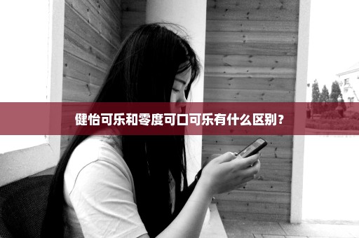 健怡可乐和零度可口可乐有什么区别？