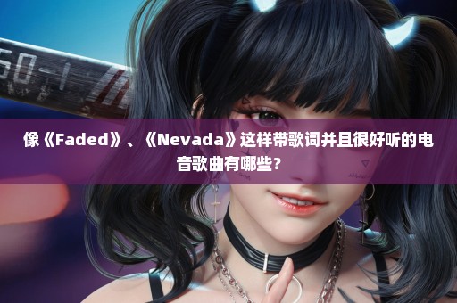 像《Faded》、《Nevada》这样带歌词并且很好听的电音歌曲有哪些？