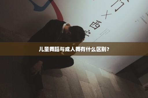 儿童舞蹈与成人舞有什么区别？