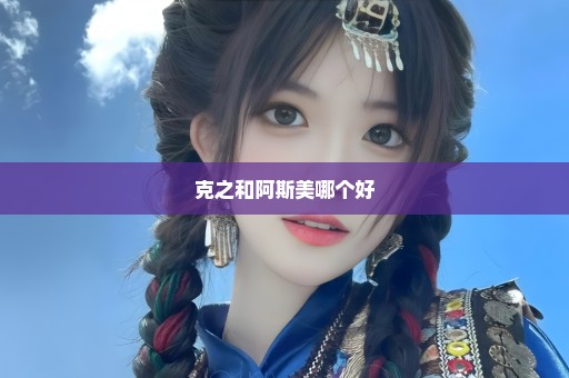 克之和阿斯美哪个好