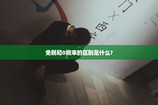 免税和0税率的区别是什么?