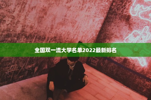 全国双一流大学名单2022最新排名