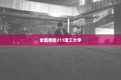 全国哪些211理工大学