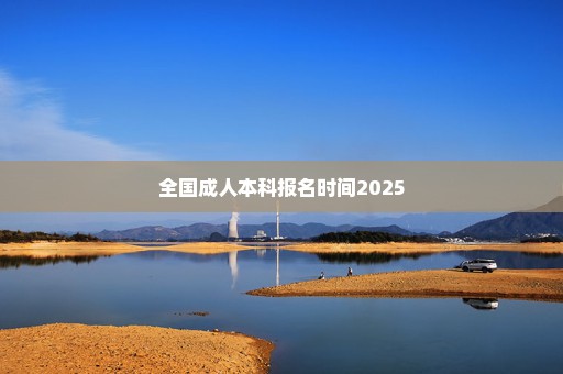 全国成人本科报名时间2025