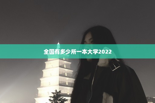 全国有多少所一本大学2022