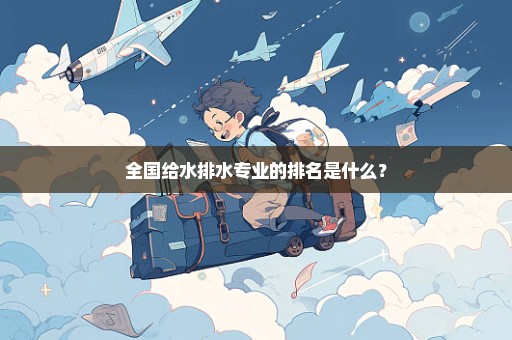 全国给水排水专业的排名是什么？