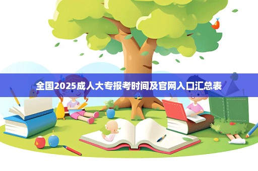 全国2025成人大专报考时间及官网入口汇总表