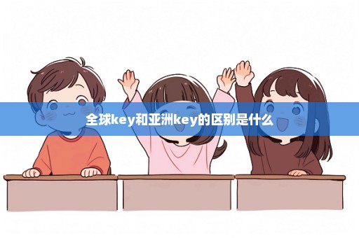 全球key和亚洲key的区别是什么