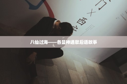 八仙过海——各显神通歇后语故事