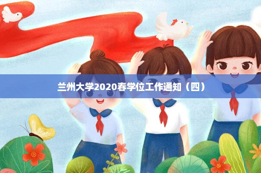 兰州大学2020春学位工作通知（四）