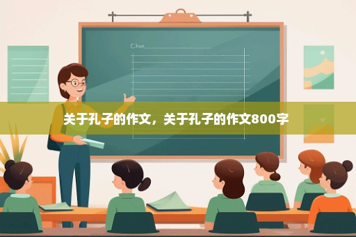 关于孔子的作文，关于孔子的作文800字 