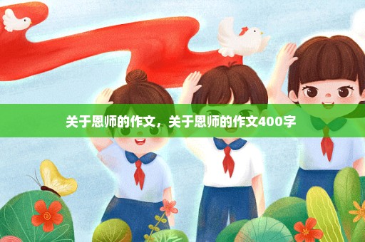 关于恩师的作文，关于恩师的作文400字 