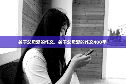 关于父母爱的作文，关于父母爱的作文400字 