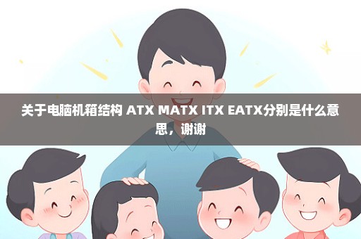 关于电脑机箱结构 ATX MATX ITX EATX分别是什么意思，谢谢