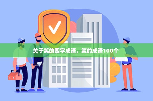 关于笑的四字成语，笑的成语100个 