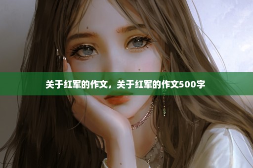 关于红军的作文，关于红军的作文500字 