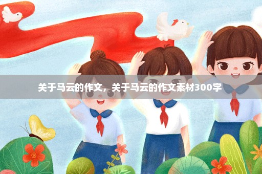 关于马云的作文，关于马云的作文素材300字 