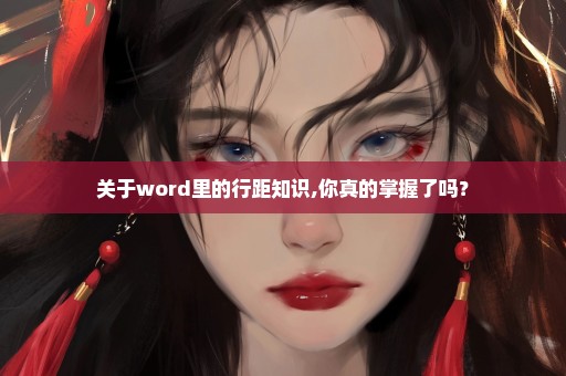 关于word里的行距知识,你真的掌握了吗？