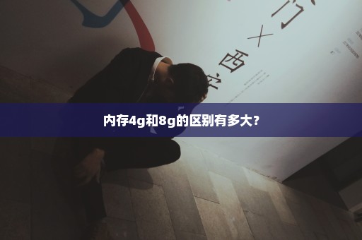 内存4g和8g的区别有多大？