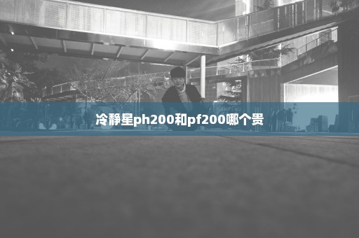 冷静星ph200和pf200哪个贵