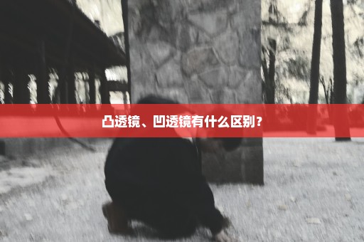 凸透镜、凹透镜有什么区别？