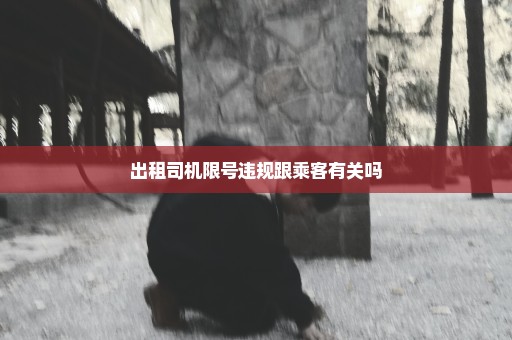 出租司机限号违规跟乘客有关吗