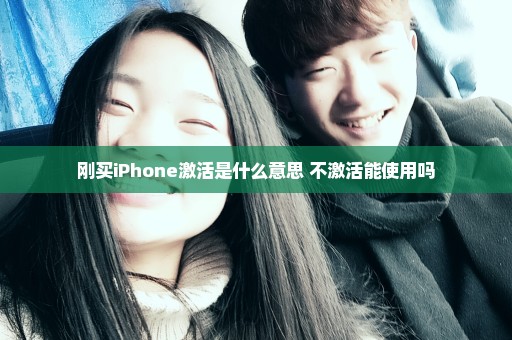 刚买iPhone激活是什么意思 不激活能使用吗