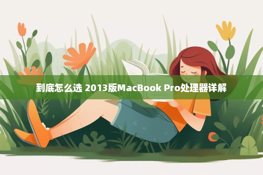 到底怎么选 2013版MacBook Pro处理器详解