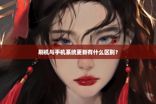 刷机与手机系统更新有什么区别？