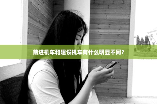 前进机车和建设机车有什么明显不同？