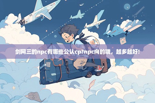 剑网三的npc有哪些公认cp?npc向的哦，越多越好!