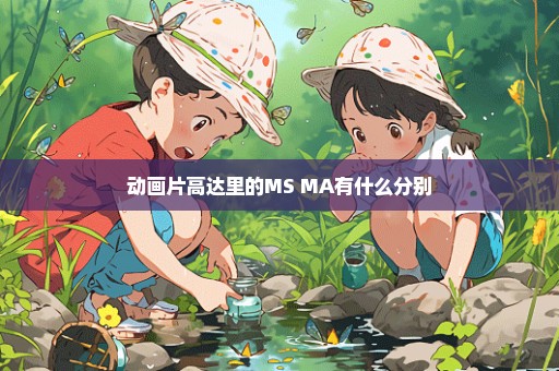 动画片高达里的MS MA有什么分别