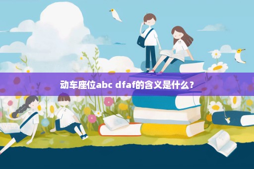 动车座位abc dfaf的含义是什么？