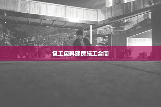 包工包料建房施工合同