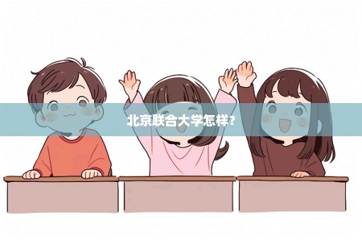 北京联合大学怎样？