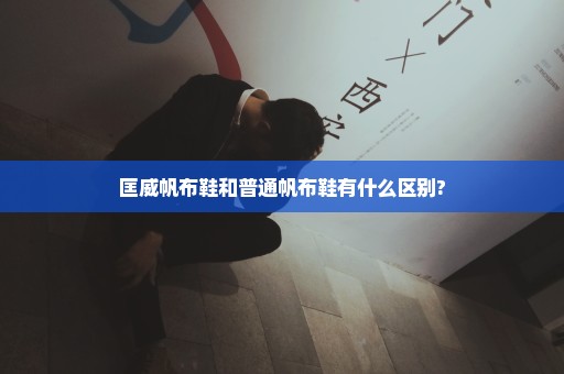 匡威帆布鞋和普通帆布鞋有什么区别?