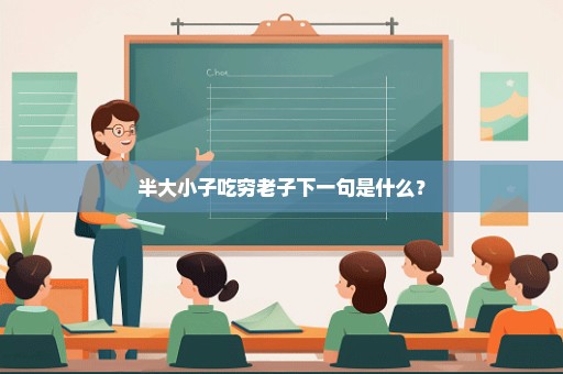 半大小子吃穷老子下一句是什么？