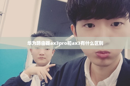 华为路由器ax3pro和ax3有什么区别