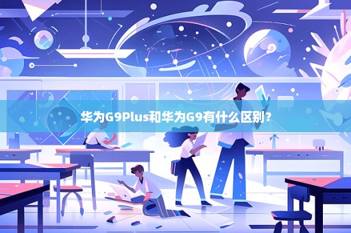 华为G9Plus和华为G9有什么区别？