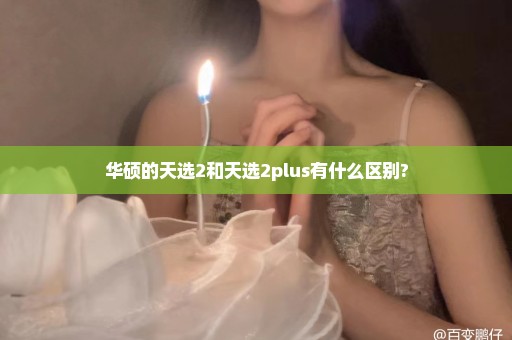 华硕的天选2和天选2plus有什么区别?