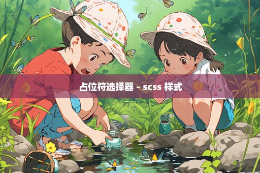 占位符选择器 - scss 样式