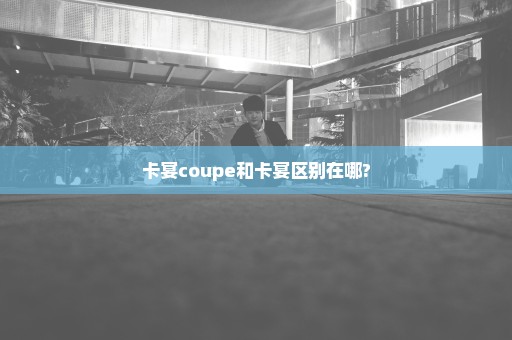 卡宴coupe和卡宴区别在哪?