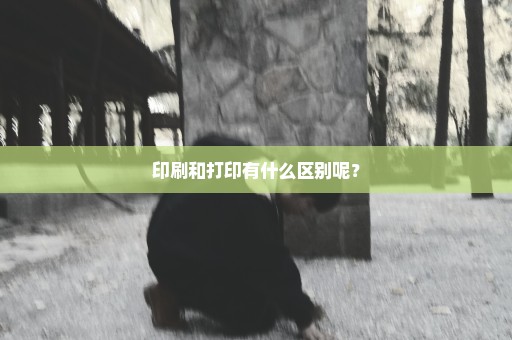 印刷和打印有什么区别呢？