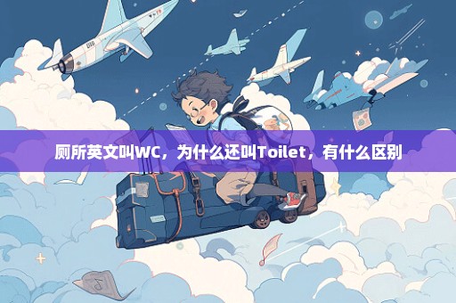 厕所英文叫WC，为什么还叫Toilet，有什么区别