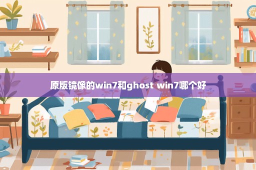 原版镜像的win7和ghost win7哪个好