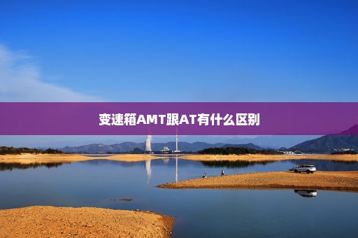 变速箱AMT跟AT有什么区别