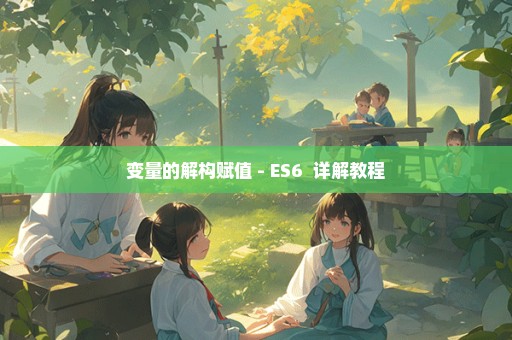 变量的解构赋值 - ES6+ 详解教程