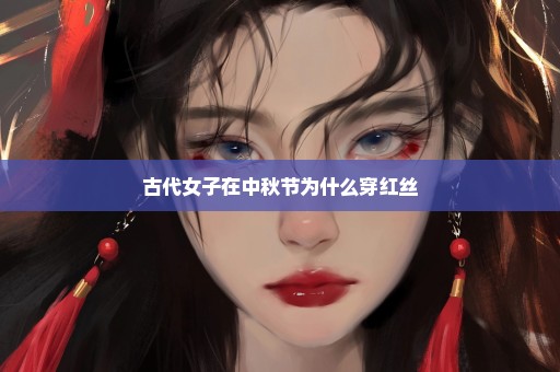 古代女子在中秋节为什么穿红丝